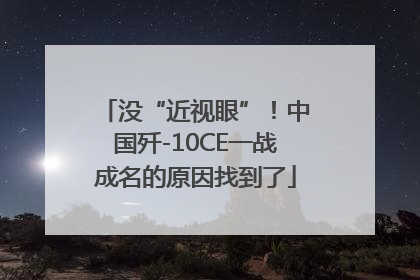 没“近视眼”！中国歼-10CE一战成名的原因找到了