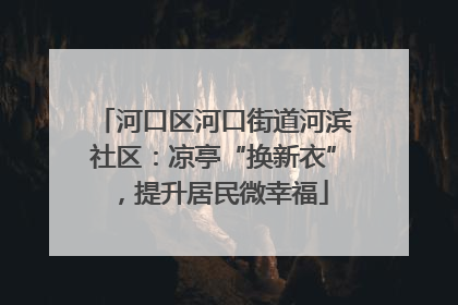 河口区河口街道河滨社区：凉亭“换新衣”，提升居民微幸福