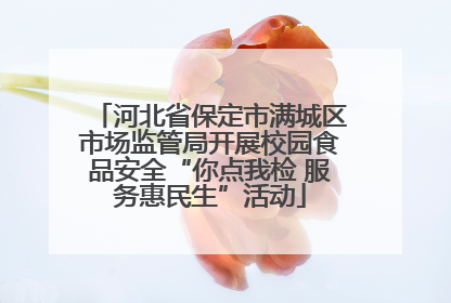 河北省保定市满城区市场监管局开展校园食品安全“你点我检 服务惠民生”活动