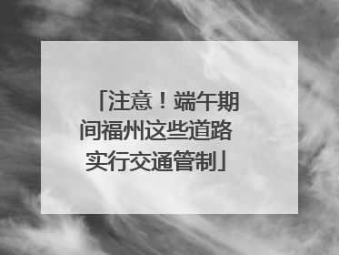 注意！端午期间福州这些道路实行交通管制