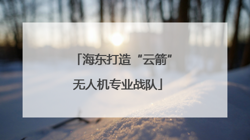 海东打造“云箭”无人机专业战队