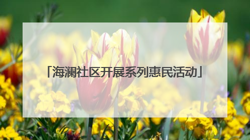 海澜社区开展系列惠民活动