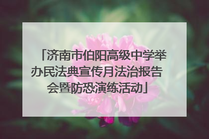 济南市伯阳高级中学举办民法典宣传月法治报告会暨防恐演练活动