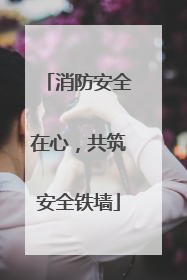 消防安全在心，共筑安全铁墙