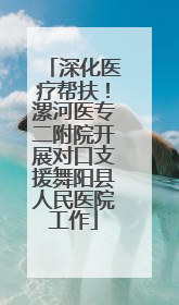 深化医疗帮扶！漯河医专二附院开展对口支援舞阳县人民医院工作