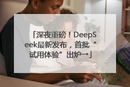 深夜重磅！DeepSeek最新发布，首批“试用体验”出炉→