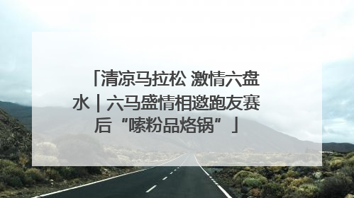 清凉马拉松 激情六盘水｜六马盛情相邀跑友赛后“嗦粉品烙锅”