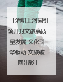 清明上河园引领开封文旅高质量发展 文化引擎驱动 文旅破圈出彩
