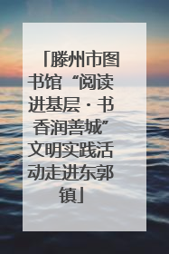 滕州市图书馆“阅读进基层・书香润善城”文明实践活动走进东郭镇