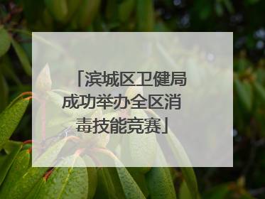 滨城区卫健局成功举办全区消毒技能竞赛
