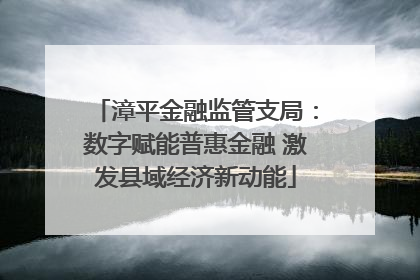 漳平金融监管支局：数字赋能普惠金融 激发县域经济新动能