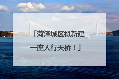 菏泽城区拟新建一座人行天桥！