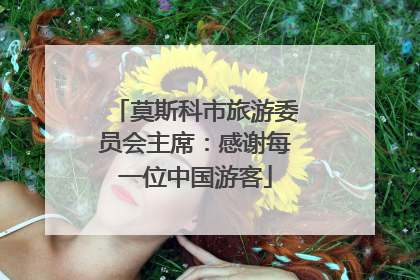 莫斯科市旅游委员会主席：感谢每一位中国游客