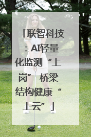 联智科技：AI轻量化监测“上岗” 桥梁结构健康“上云”