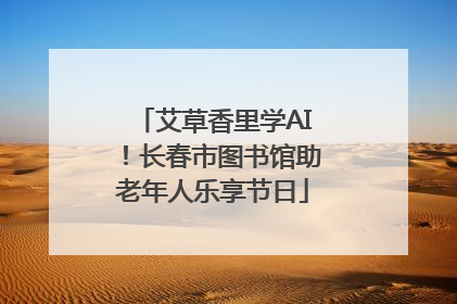 艾草香里学AI！长春市图书馆助老年人乐享节日