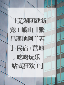 芜湖团建新宠！峨山「繁昌溪地阿兰若」民宿+营地，吃喝玩乐一站式狂欢！