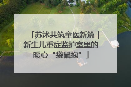 苏沭共筑童医新篇｜新生儿重症监护室里的暖心“袋鼠抱”