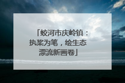 蛟河市庆岭镇：执桨为笔，绘生态漂流新画卷