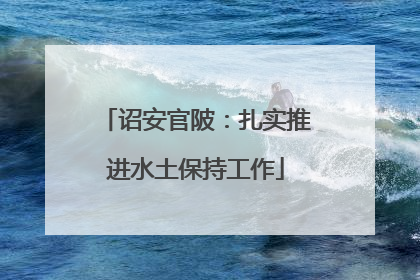 诏安官陂：扎实推进水土保持工作