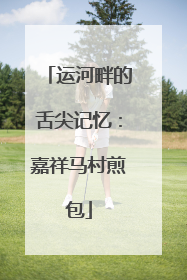 运河畔的舌尖记忆：嘉祥马村煎包