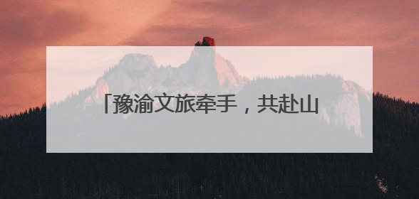 豫渝文旅牵手，共赴山水之约！“中原—奉巫”旅游直通车将开通