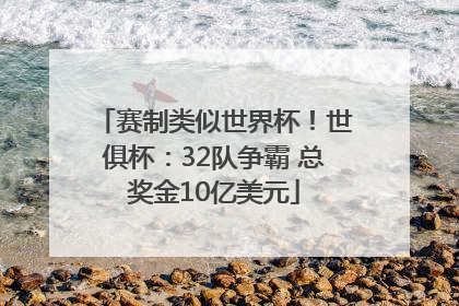赛制类似世界杯！世俱杯：32队争霸 总奖金10亿美元