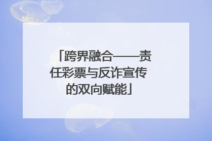 跨界融合——责任彩票与反诈宣传的双向赋能