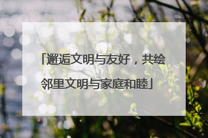 邂逅文明与友好，共绘邻里文明与家庭和睦