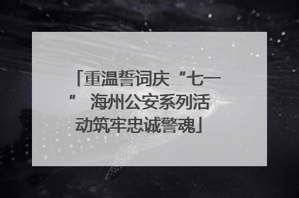 重温誓词庆“七一” 海州公安系列活动筑牢忠诚警魂
