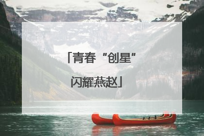 青春“创星” 闪耀燕赵