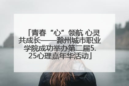 青春“心”领航 心灵共成长——滁州城市职业学院成功举办第二届5.25心理嘉年华活动
