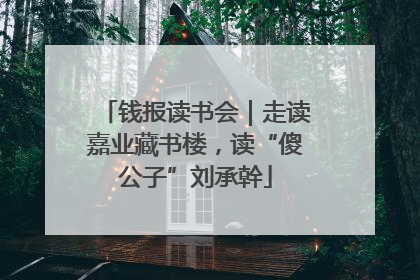 钱报读书会｜走读嘉业藏书楼，读“傻公子”刘承幹