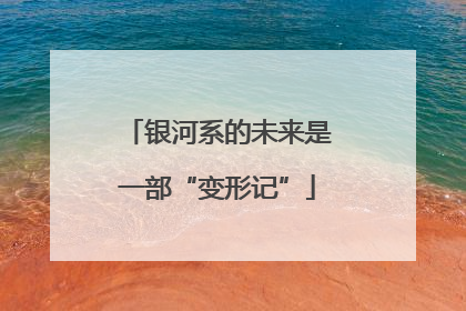 银河系的未来是一部“变形记”