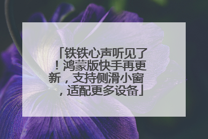 铁铁心声听见了！鸿蒙版快手再更新，支持侧滑小窗，适配更多设备