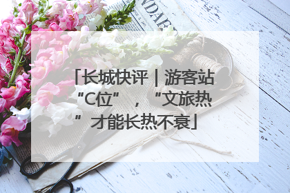 长城快评｜游客站“C位”，“文旅热”才能长热不衰