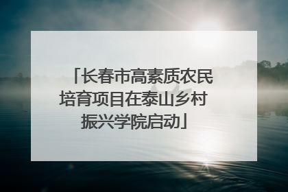 长春市高素质农民培育项目在泰山乡村振兴学院启动