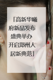 高新华曦府新品发布盛典举办 开启郑州人居新典范
