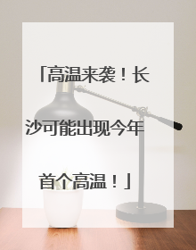 高温来袭！长沙可能出现今年首个高温！