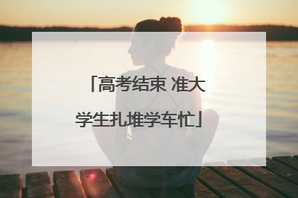 高考结束 准大学生扎堆学车忙