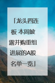 龙头四连板 本周披露并购重组进展的A股名单一览