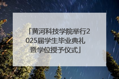黄河科技学院举行2025届学生毕业典礼暨学位授予仪式