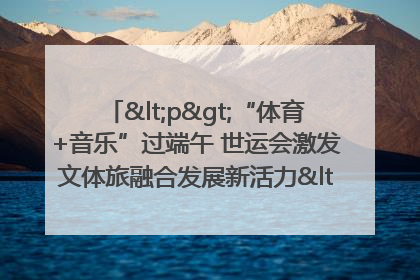 <p>“体育+音乐”过端午 世运会激发文体旅融合发展新活力</p><p>——成都世运会“跟着赛事去旅行”武侯站正式启动</p>
