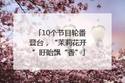 10个节目轮番登台，“茉莉花开”盱眙飘“香”