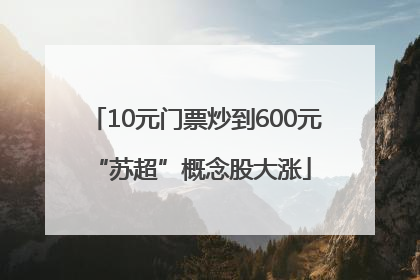 10元门票炒到600元 “苏超”概念股大涨