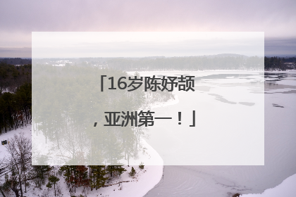 16岁陈妤颉，亚洲第一！