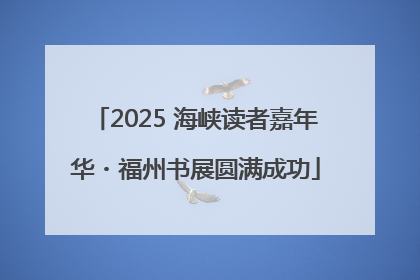 2025 海峡读者嘉年华・福州书展圆满成功