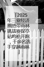 2025年三亚经济圈热带雨林挑战赛保亭站鸣枪开跑，千余名选手穿越雨林