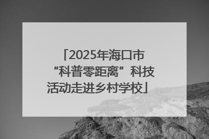 2025年海口市“科普零距离”科技活动走进乡村学校
