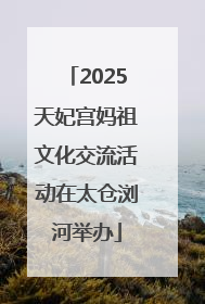 2025天妃宫妈祖文化交流活动在太仓浏河举办