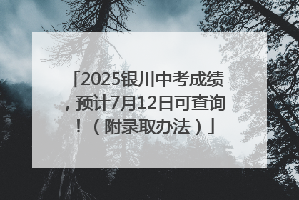 2025银川中考成绩，预计7月12日可查询！（附录取办法）
